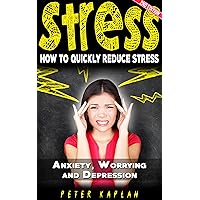 STRESS: How to Quickly Reduce Stress - Anxiety, Worrying & Depression