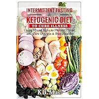 Intermittent Fasting and Ketogenic Diet to Cure Illness: Using IF and Keto to Prevent, Treat, and Cure Disease & Stay Healthy Intermittent Fasting and Ketogenic Diet to Cure Illness: Using IF and Keto to Prevent, Treat, and Cure Disease & Stay Healthy Kindle Audible Audiobook Paperback