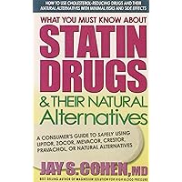 What You Must Know About Statin Drugs & Their Natural Alternatives: A Consumer's Guide to Safely Using Lipitor, Zocor, Mevacor, Crestor, Pravachol, or Natural Alternatives What You Must Know About Statin Drugs & Their Natural Alternatives: A Consumer's Guide to Safely Using Lipitor, Zocor, Mevacor, Crestor, Pravachol, or Natural Alternatives Paperback Kindle
