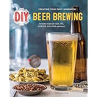 DIY Beer Brewing: Creating Your First Homebrew DIY Beer Brewing: Creating Your First Homebrew Kindle Paperback