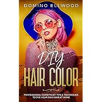 DIY Hair Color: Professional Hairstylist Tips & Techniques To Dye Your Own Hair At Home DIY Hair Color: Professional Hairstylist Tips & Techniques To Dye Your Own Hair At Home Kindle Audible Audiobook Paperback