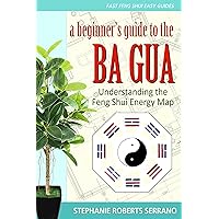 A Beginner's Guide to the Ba Gua: Understanding the Feng Shui Energy Map (Fast Feng Shui Easy Guides Book 1)