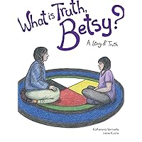What is Truth, Betsy?: A Story of Truth (The Seven Teachings Stories) (Volume 6) What is Truth, Betsy?: A Story of Truth (The Seven Teachings Stories) (Volume 6) Paperback Kindle
