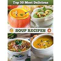 Top 50 Most Delicious Soup Recipes (Recipe Top 50's Book 5) Top 50 Most Delicious Soup Recipes (Recipe Top 50's Book 5) Kindle