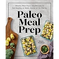 Paleo Meal Prep: Weekly Meal Plans and Recipes to Eat Healthy at Work, Home, or On the Go Paleo Meal Prep: Weekly Meal Plans and Recipes to Eat Healthy at Work, Home, or On the Go Kindle Paperback