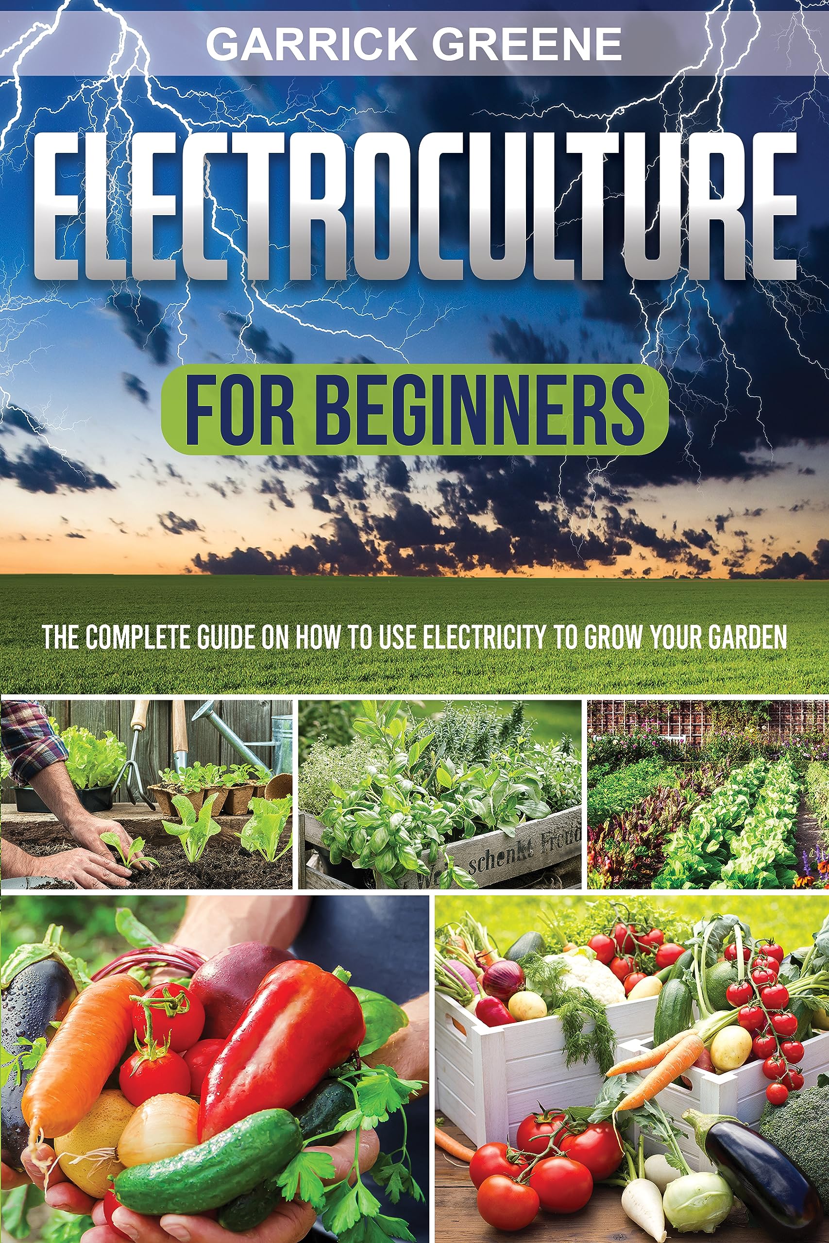 Electroculture For Beginners: The Complete Guide on How to Use Electricity to Grow Your Garden