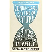 Coming of Age at the End of Nature: A Generation Faces Living on a Changed Planet Coming of Age at the End of Nature: A Generation Faces Living on a Changed Planet Paperback Kindle