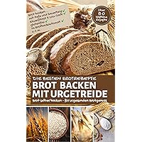Die besten Brotrezepte: BROT BACKEN MIT URGETREIDE: Brot selber backen - für urgesunden Brotgenuss - Brot backen mit Hefe & Sauerteig, Eiweißbrot, Low ... - die besten Rezepte) (German Edition) Die besten Brotrezepte: BROT BACKEN MIT URGETREIDE: Brot selber backen - für urgesunden Brotgenuss - Brot backen mit Hefe & Sauerteig, Eiweißbrot, Low ... - die besten Rezepte) (German Edition) Kindle Paperback