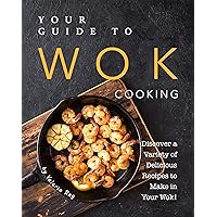 Your Guide to Wok Cooking: Discover A Variety of Delicious Recipes to Make in Your Wok! Your Guide to Wok Cooking: Discover A Variety of Delicious Recipes to Make in Your Wok! Kindle Paperback