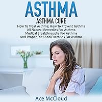 Asthma Cure: How to Treat Asthma, How to Prevent Asthma Asthma Cure: How to Treat Asthma, How to Prevent Asthma Audible Audiobook