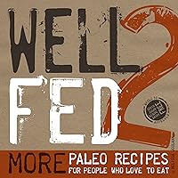 Well Fed 2: More Paleo Recipes for People Who Love to Eat Well Fed 2: More Paleo Recipes for People Who Love to Eat Paperback