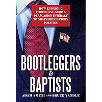 Bootleggers & Baptists: How Economic Forces and Moral Persuasion Interact to Shape Regulatory Politics Bootleggers & Baptists: How Economic Forces and Moral Persuasion Interact to Shape Regulatory Politics Kindle Hardcover