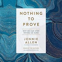 Nothing to Prove: Why We Can Stop Trying So Hard Nothing to Prove: Why We Can Stop Trying So Hard Paperback Audible Audiobook Kindle Hardcover Audio CD