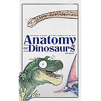 Anatomy of Dinosaurs (The Anatomy Series) Anatomy of Dinosaurs (The Anatomy Series) Kindle Hardcover
