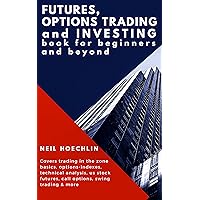 Futures, Options Trading and Investing Book for Beginners and Beyond: Covers trading in the zone basics, options-indexes, technical analysis, us stock futures, call options, swing trading & more