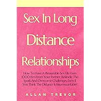 Sex In Long Distance Relationships: How To Have A Pleasurable Sex Life Even 1000 Km From Your Partner, Rekindle The Spark And Overcome Challenges, Even ... sexual, sexuality and relationship 1) Sex In Long Distance Relationships: How To Have A Pleasurable Sex Life Even 1000 Km From Your Partner, Rekindle The Spark And Overcome Challenges, Even ... sexual, sexuality and relationship 1) Kindle Paperback