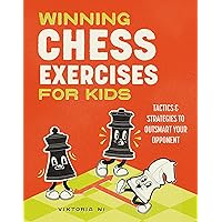 Winning Chess Exercises for Kids: Tactics and Strategies to Outsmart Your Opponent Winning Chess Exercises for Kids: Tactics and Strategies to Outsmart Your Opponent Paperback Kindle