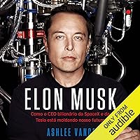 Elon Musk: Como o CEO bilionário da SpaceX e da Tesla está moldando nosso futuro [Tesla, SpaceX, and the Quest for a Fantastic Future] Elon Musk: Como o CEO bilionário da SpaceX e da Tesla está moldando nosso futuro [Tesla, SpaceX, and the Quest for a Fantastic Future] Audible Audiobook Kindle