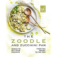 The Zoodle and Zucchini Pan: Dishes to Get Your Zucchini from the Fridge to the Pan The Zoodle and Zucchini Pan: Dishes to Get Your Zucchini from the Fridge to the Pan Kindle Paperback