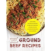 Easy Ground Beef Recipes: Discover the Bold Tastes of Quick Cooking with Delicious Dishes Everyone Will Enjoy Easy Ground Beef Recipes: Discover the Bold Tastes of Quick Cooking with Delicious Dishes Everyone Will Enjoy Kindle Hardcover Paperback