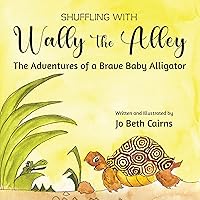Shuffling with Wally the Alley: The adventures of a brave baby alligator Shuffling with Wally the Alley: The adventures of a brave baby alligator Kindle Paperback