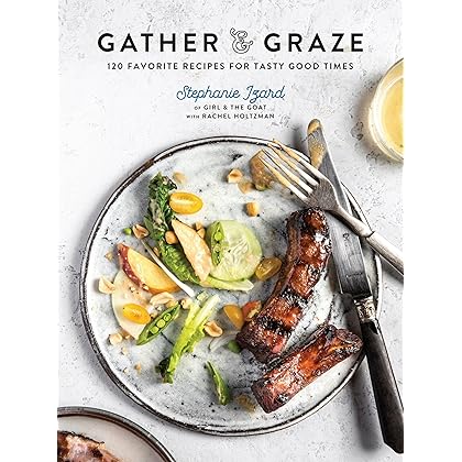 Gather & Graze: 120 Favorite Recipes for Tasty Good Times: A Cookbook