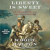 Liberty Is Sweet: The Hidden History of the American Revolution Liberty Is Sweet: The Hidden History of the American Revolution Audible Audiobook Paperback Kindle Hardcover Audio CD