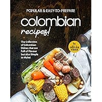 Popular & Easy-to-Prepare Colombian Recipes!: The Collection of Colombian Dishes that are Full of Flavour but also Simple to Make! Popular & Easy-to-Prepare Colombian Recipes!: The Collection of Colombian Dishes that are Full of Flavour but also Simple to Make! Kindle Paperback