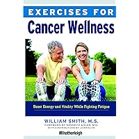 Exercises for Cancer Wellness: Restoring Energy and Vitality While Fighting Fatigue Exercises for Cancer Wellness: Restoring Energy and Vitality While Fighting Fatigue Kindle Paperback