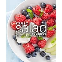 Fruit Salad Cookbook: Delicious Fruit Salad Recipes in an Easy Fruit Salad Cookbook Fruit Salad Cookbook: Delicious Fruit Salad Recipes in an Easy Fruit Salad Cookbook Kindle Hardcover Paperback