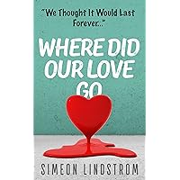Where Did Our Love Go, and Where Do We Go From Here? Where Did Our Love Go, and Where Do We Go From Here? Kindle Paperback