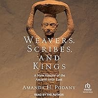 Weavers, Scribes, and Kings: A New History of the Ancient Near East Weavers, Scribes, and Kings: A New History of the Ancient Near East Audible Audiobook Hardcover Kindle Audio CD