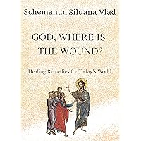 God, Where is the Wound?: Healing Remedies for Today's World God, Where is the Wound?: Healing Remedies for Today's World Kindle Paperback