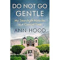 Do Not Go Gentle: My Search for Miracles in a Cynical Time Do Not Go Gentle: My Search for Miracles in a Cynical Time Kindle Audible Audiobook Hardcover Paperback