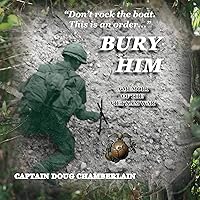 Bury Him: A Memoir of the Viet Nam War Bury Him: A Memoir of the Viet Nam War Audible Audiobook Kindle Paperback