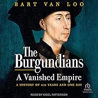 The Burgundians: A Vanished Empire: A History of 1111 Years and One Day The Burgundians: A Vanished Empire: A History of 1111 Years and One Day Audible Audiobook Kindle Paperback Hardcover Flexibound Audio CD