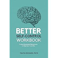 Better Self-Control Workbook: Control Unwanted Behaviours to Improve your Life