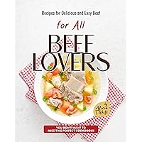 Recipes for Delicious and Easy Beef for All Beef Lovers: You Don't Want to Miss This Perfect Cookbook!! Recipes for Delicious and Easy Beef for All Beef Lovers: You Don't Want to Miss This Perfect Cookbook!! Kindle Paperback