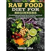 Raw Food Diet for Beginners: Flavorful Recipes and Practical Tips to Transform Your Life and Nourish Your Body from the Inside Out Raw Food Diet for Beginners: Flavorful Recipes and Practical Tips to Transform Your Life and Nourish Your Body from the Inside Out Kindle Hardcover Paperback