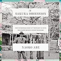 The Sakura Obsession: The Incredible Story of the Plant Hunter Who Saved Japan's Cherry Blossoms The Sakura Obsession: The Incredible Story of the Plant Hunter Who Saved Japan's Cherry Blossoms Audible Audiobook Paperback Kindle Hardcover