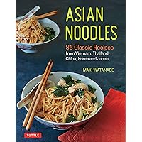 Asian Noodles: 86 Classic Recipes from Vietnam, Thailand, China, Korea and Japan Asian Noodles: 86 Classic Recipes from Vietnam, Thailand, China, Korea and Japan Paperback Kindle
