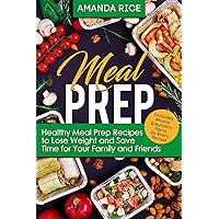 Meal Prep: Healthy Meal Prep Recipes to Lose Weight and Save Time for Your Family and Friends Meal Prep: Healthy Meal Prep Recipes to Lose Weight and Save Time for Your Family and Friends Kindle Paperback