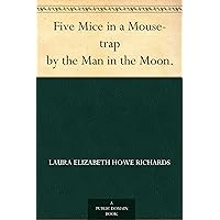 Five Mice in a Mouse-trap by the Man in the Moon. Five Mice in a Mouse-trap by the Man in the Moon. Kindle Hardcover Paperback MP3 CD Library Binding
