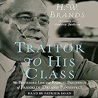 Traitor to His Class: The Privileged Life and Radical Presidency of Franklin Delano Roosevelt Traitor to His Class: The Privileged Life and Radical Presidency of Franklin Delano Roosevelt Audible Audiobook Paperback Kindle Hardcover Audio CD