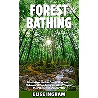 Forest Bathing: Mindful Meditation Connecting You to Nature and Eco-Consciousness Through the Practice of Shinrin-Yoku Forest Bathing: Mindful Meditation Connecting You to Nature and Eco-Consciousness Through the Practice of Shinrin-Yoku Kindle Paperback Hardcover