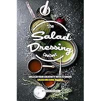 The Salad Dressing Cookbook: Unleash your Creativity with 25 Unique Salad Dressing Recipes The Salad Dressing Cookbook: Unleash your Creativity with 25 Unique Salad Dressing Recipes Kindle Paperback