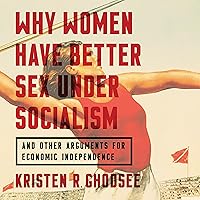 Why Women Have Better Sex Under Socialism: And Other Arguments for Economic Independence Why Women Have Better Sex Under Socialism: And Other Arguments for Economic Independence Audible Audiobook Kindle Hardcover Paperback Audio CD