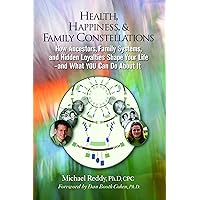 Health, Happiness, & Family Constellations: How Ancestors, Family Systems, and Hidden Loyalties Shape Your Life--And What YOU Can Do About It Health, Happiness, & Family Constellations: How Ancestors, Family Systems, and Hidden Loyalties Shape Your Life--And What YOU Can Do About It Paperback Kindle