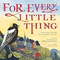 For Every Little Thing: Poems and Prayers to Celebrate the Day For Every Little Thing: Poems and Prayers to Celebrate the Day Hardcover Kindle