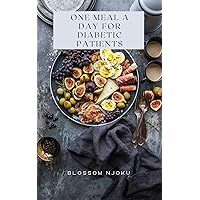 ONE MEAL A DAY FOR DIABTIC PATIENTS: One Meal a Day Cookbook